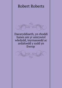Daearyddiaeth, yn rhoddi hanes am yr amrywiol wledydd, teyrnasoedd ac ardaloedd y sydd yn Ewrop .