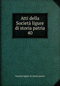 Atti della Societ ligure di storia patria. 40
