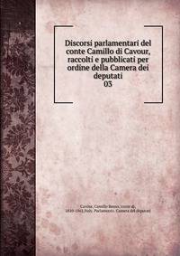 Discorsi parlamentari del conte Camillo di Cavour, raccolti e pubblicati per ordine della Camera dei deputati. 03