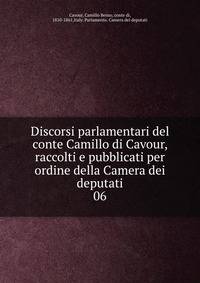 Discorsi parlamentari del conte Camillo di Cavour, raccolti e pubblicati per ordine della Camera dei deputati. 06