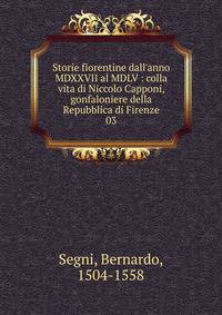 Storie fiorentine dall'anno MDXXVII al MDLV : colla vita di Niccolo Capponi, gonfaloniere della Repubblica di Firenze