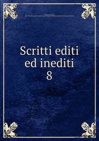Scritti editi ed inediti. 8