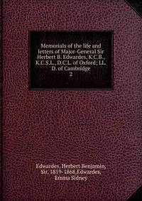 Memorials of the life and letters of Major-General Sir Herbert B. Edwardes, K.C.B., K.C.S.L., D.C.L. of Oxford; LL. D. of Cambridge. 2