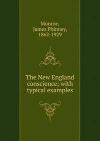 The New England conscience; with typical examples