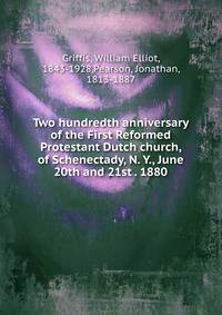 Two hundredth anniversary of the First Reformed Protestant Dutch church, of Schenectady, N. Y., June 20th and 21st . 1880