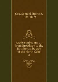 Arctic sunbeams: or, From Broadway to the Bosphorus, by way of the North Cape. 2