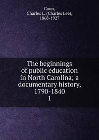 The beginnings of public education in North Carolina; a documentary history, 1790-1840. 1