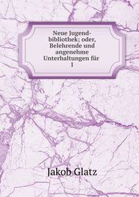Neue Jugend-bibliothek; oder, Belehrende und angenehme Unterhaltungen fr .. 1