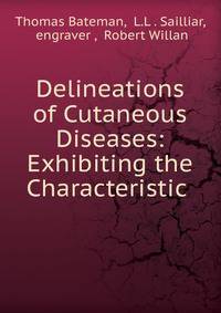 Delineations of Cutaneous Diseases: Exhibiting the Characteristic .