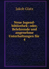 Neue Jugend-bibliothek; oder, Belehrende und angenehme Unterhaltungen fr .. 4