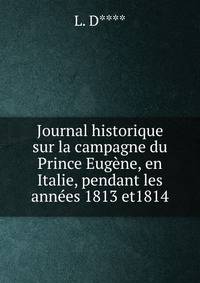 Journal historique sur la campagne du Prince Eugene, en Italie, pendant les annees 1813 et1814