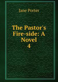 The Pastor's Fire-side: A Novel