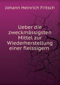 Ueber die zweckm?ssigsten Mittel zur Wiederherstellung einer fleissigern .