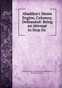 Abaddon's Steam Engine, Calumny, Delineated: Being an Attempt to Stop Its .