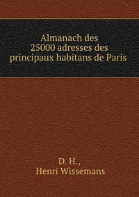 Almanach des 25000 adresses des principaux habitans de Paris .