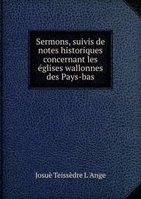 Sermons, suivis de notes historiques concernant les eglises wallonnes des Pays-bas
