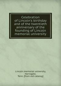 Celebration of Lincoln's birthday and of the twentieth anniversary of the founding of Lincoln memorial university