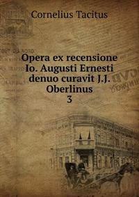 Opera ex recensione Io. Augusti Ernesti denuo curavit J.J. Oberlinus. 3