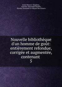 Nouvelle biblioth?que d'un homme de go?t: enti?rement refondue, corrig?e et augment?e, contenant .