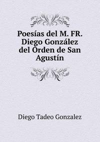 Poesias del M. FR. Diego Gonzalez del Orden de San Agustin