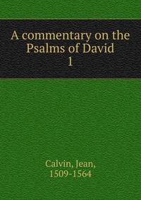 A commentary on the Psalms of David. 1