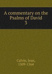 A commentary on the Psalms of David. 3