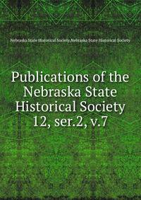 Publications of the Nebraska State Historical Society. 12, ser.2, v.7