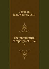 The presidential campaign of 1832. 2
