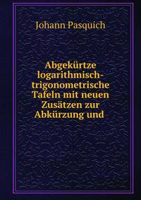 Abgek?rtze logarithmisch-trigonometrische Tafeln mit neuen Zus?tzen zur Abk?rzung und .