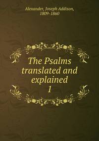 The Psalms translated and explained. 1