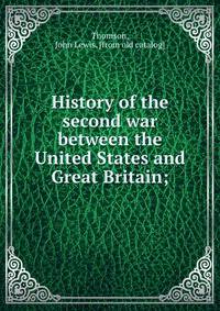 History of the second war between the United States and Great Britain;