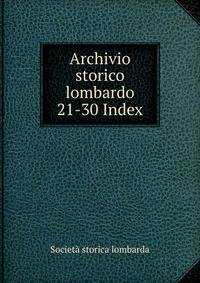 Archivio storico lombardo. 21-30 Index