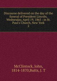 Discourse delivered on the day of the funeral of President Lincoln, Wednesday, April 19, 1865 : in St. Paul's Church, New York