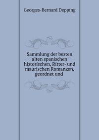 Sammlung der besten alten spanischen historischen, Ritter- und maurischen Romanzen, geordnet und .