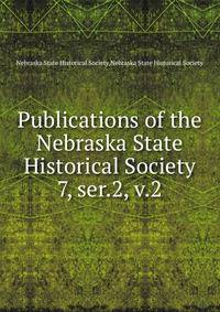 Publications of the Nebraska State Historical Society. 7, ser.2, v.2
