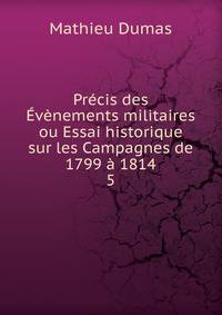Precis des Evenements militaires ou Essai historique sur les Campagnes de 1799 a 1814
