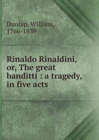 Rinaldo Rinaldini, or, The great banditti : a tragedy, in five acts