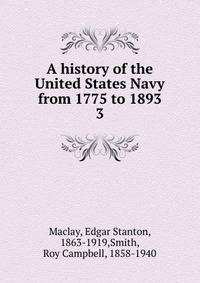 A history of the United States Navy from 1775 to 1893. 3