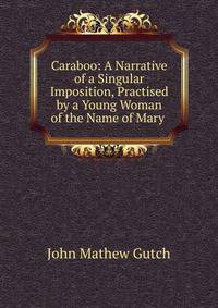 Caraboo: A Narrative of a Singular Imposition, Practised by a Young Woman of the Name of Mary .