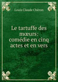 Le tartuffe des m?urs: com?die en cinq actes et en vers