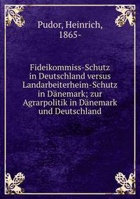 Fideikommiss-Schutz in Deutschland versus Landarbeiterheim-Schutz in D?nemark; zur Agrarpolitik in D?nemark und Deutschland