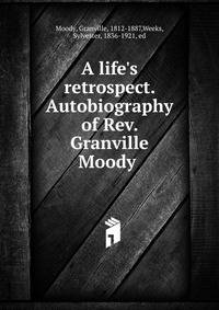 A life's retrospect. Autobiography of Rev. Granville Moody