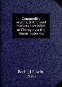 Commodity origins, traffic, and markets accessible to Chicago via the Illinois waterway