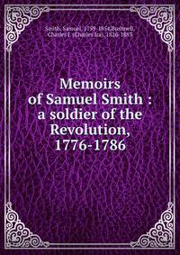 Memoirs of Samuel Smith : a soldier of the Revolution, 1776-1786