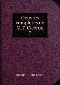 Oeuvres compltes de M.T. Cicron. 7