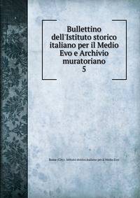 Bullettino dell'Istituto storico italiano per il Medio Evo e Archivio muratoriano