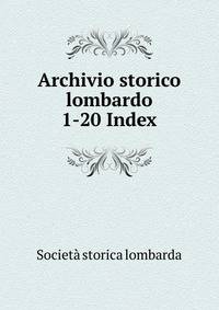 Archivio storico lombardo. 1-20 Index