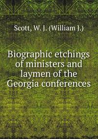 Biographic etchings of ministers and laymen of the Georgia conferences
