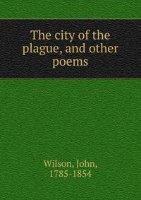 The city of the plague, and other poems