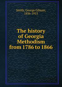 The history of Georgia Methodism from 1786 to 1866